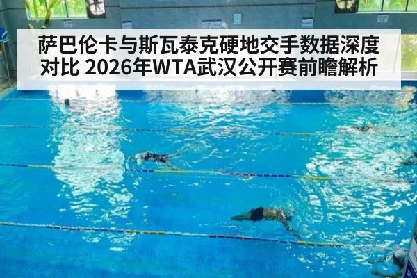 萨巴伦卡与斯瓦泰克硬地交手数据深度对比 2026年WTA武汉公开赛前瞻解析