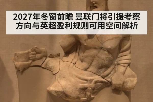 2027年冬窗前瞻 曼联门将引援考察方向与英超盈利规则可用空间解析